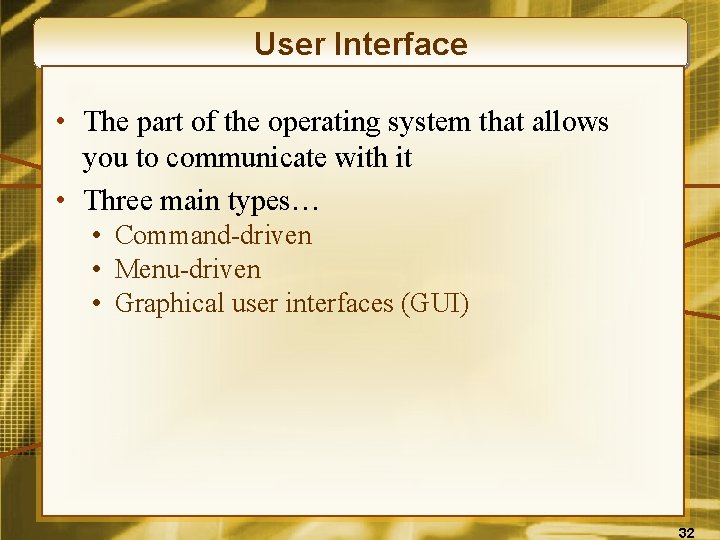 User Interface • The part of the operating system that allows you to communicate