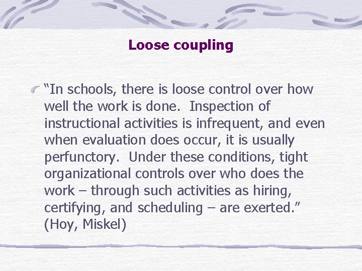Loose coupling “In schools, there is loose control over how well the work is