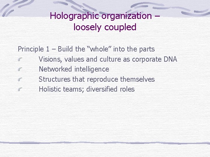 Holographic organization – loosely coupled Principle 1 – Build the “whole” into the parts