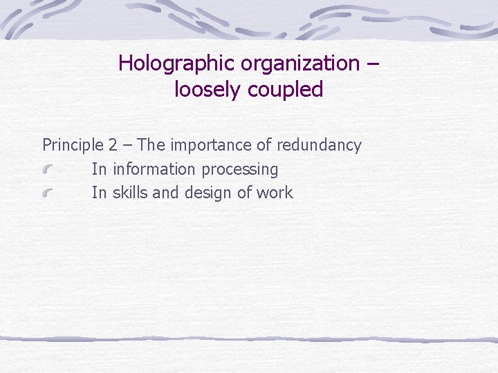 Holographic organization – loosely coupled Principle 2 – The importance of redundancy In information