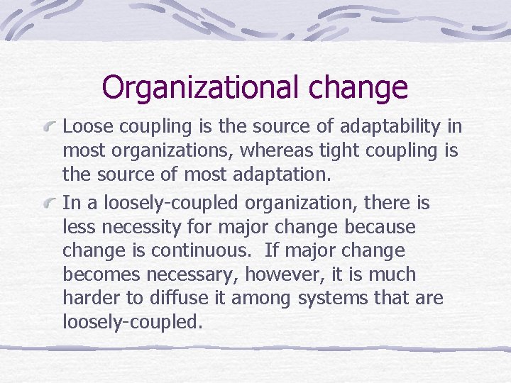 Organizational change Loose coupling is the source of adaptability in most organizations, whereas tight