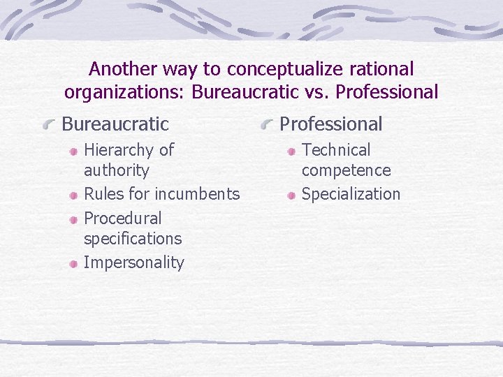Another way to conceptualize rational organizations: Bureaucratic vs. Professional Bureaucratic Hierarchy of authority Rules