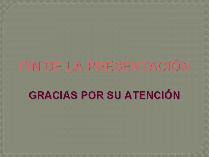 FIN DE LA PRESENTACIÓN GRACIAS POR SU ATENCIÓN 