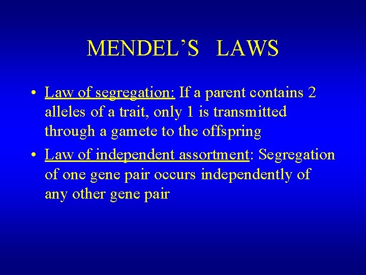 MENDEL’S LAWS • Law of segregation: If a parent contains 2 alleles of a