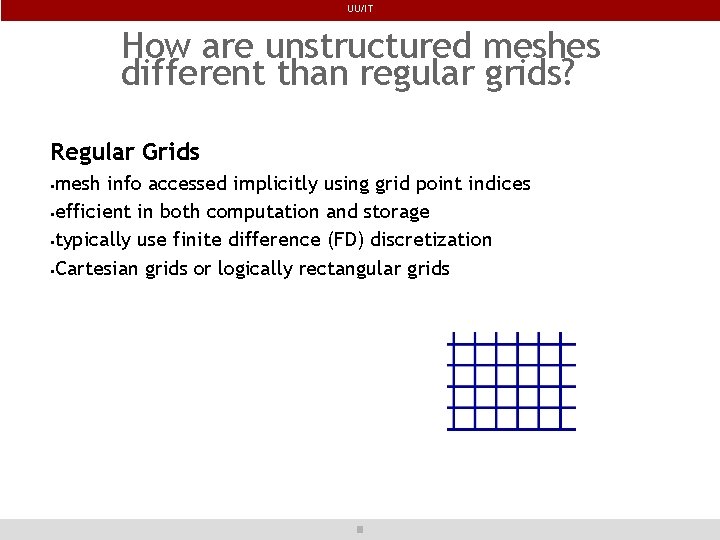 UU/IT How are unstructured meshes different than regular grids? Regular Grids mesh info accessed