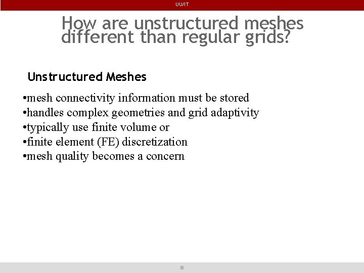 UU/IT How are unstructured meshes different than regular grids? Unstructured Meshes • mesh connectivity