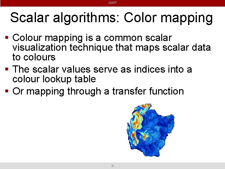 UU/IT Scalar algorithms: Color mapping Colour mapping is a common scalar visualization technique that