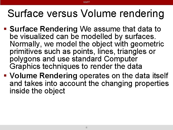 UU/IT Surface versus Volume rendering Surface Rendering We assume that data to be visualized