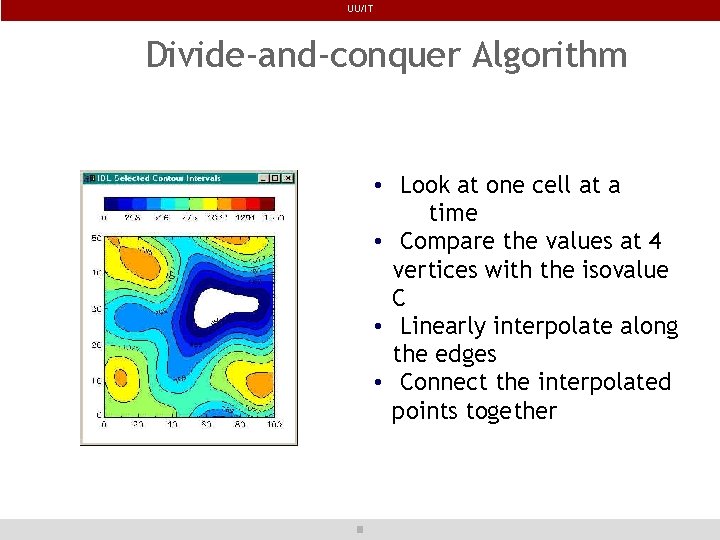 UU/IT Divide-and-conquer Algorithm • Look at one cell at a time • Compare the