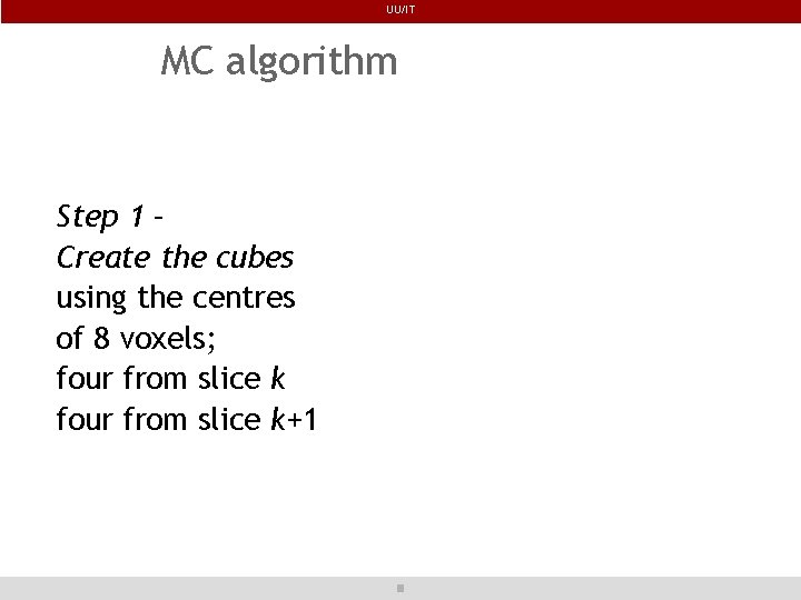 UU/IT MC algorithm Step 1 – Create the cubes using the centres of 8
