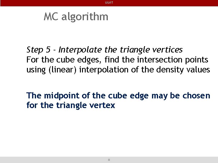 UU/IT MC algorithm Step 5 - Interpolate the triangle vertices For the cube edges,