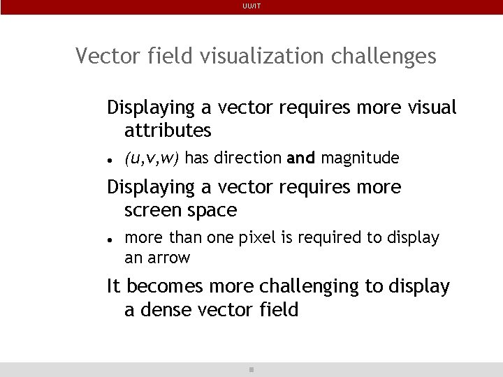 UU/IT Vector field visualization challenges Displaying a vector requires more visual attributes (u, v,
