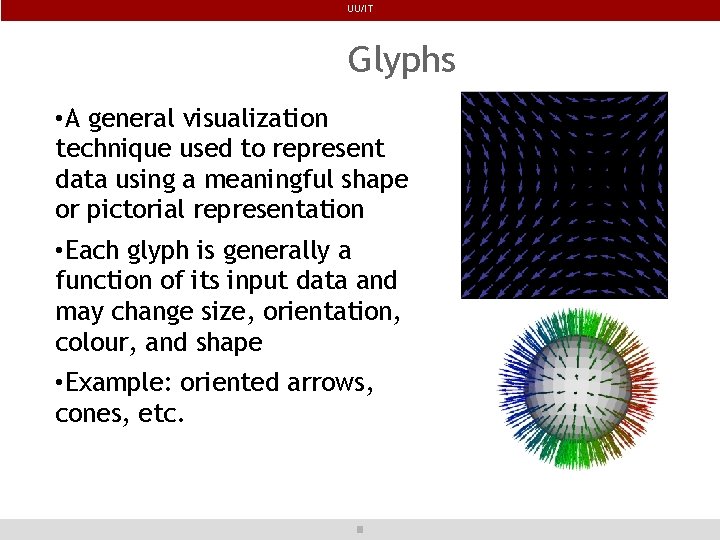 UU/IT Glyphs • A general visualization technique used to represent data using a meaningful