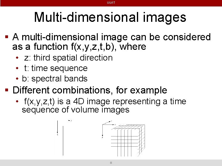 UU/IT Multi-dimensional images A multi-dimensional image can be considered as a function f(x, y,