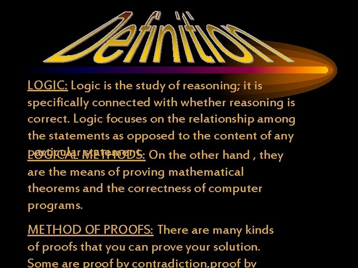 LOGIC: Logic is the study of reasoning; it is specifically connected with whether reasoning