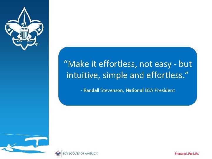 “Make it effortless, not easy - but intuitive, simple and effortless. ” - Randall