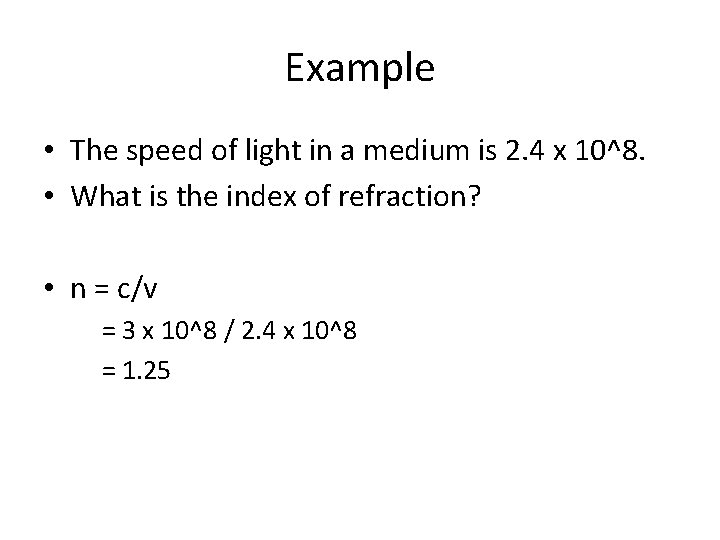 Example • The speed of light in a medium is 2. 4 x 10^8.