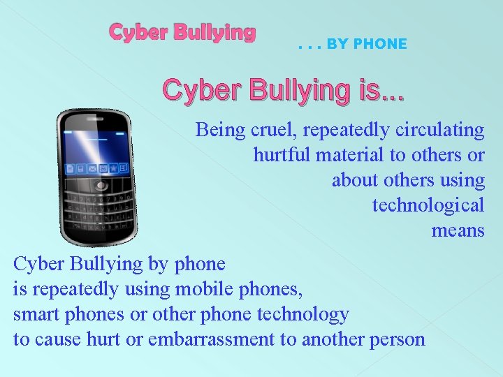 . . . BY PHONE Cyber Bullying is. . . Being cruel, repeatedly circulating