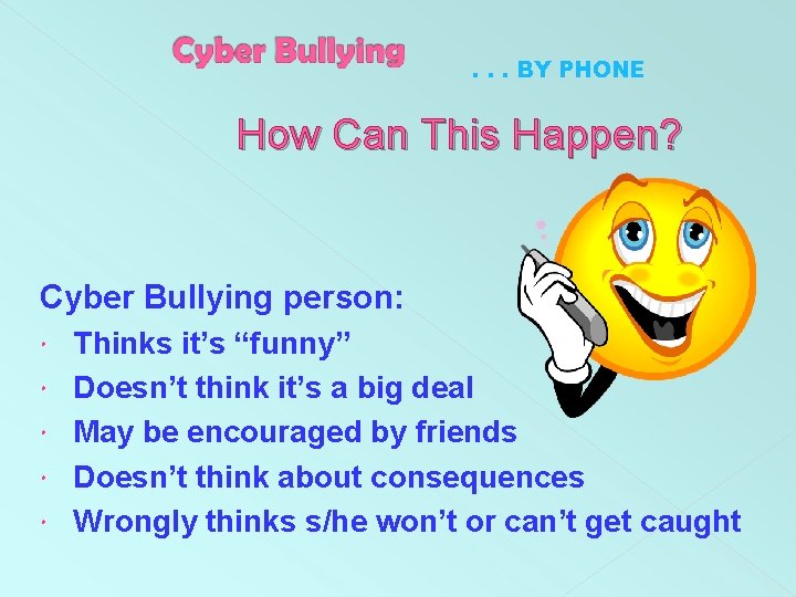 . . . BY PHONE How Can This Happen? Cyber Bullying person: Thinks it’s