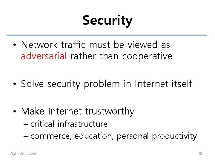 Security • Network traffic must be viewed as adversarial rather than cooperative • Solve