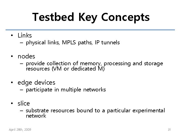 Testbed Key Concepts • Links – physical links, MPLS paths, IP tunnels • nodes