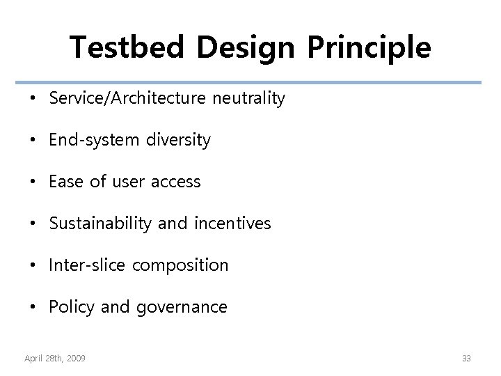 Testbed Design Principle • Service/Architecture neutrality • End-system diversity • Ease of user access