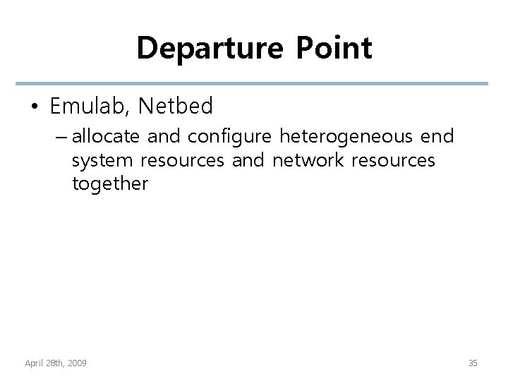 Departure Point • Emulab, Netbed – allocate and configure heterogeneous end system resources and