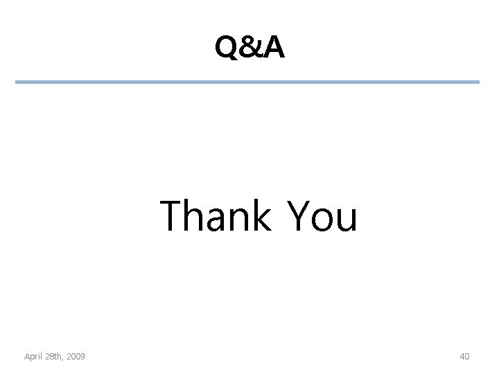 Q&A Thank You April 28 th, 2009 40 