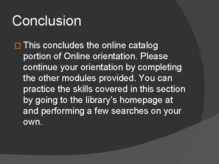 Conclusion � This concludes the online catalog portion of Online orientation. Please continue your