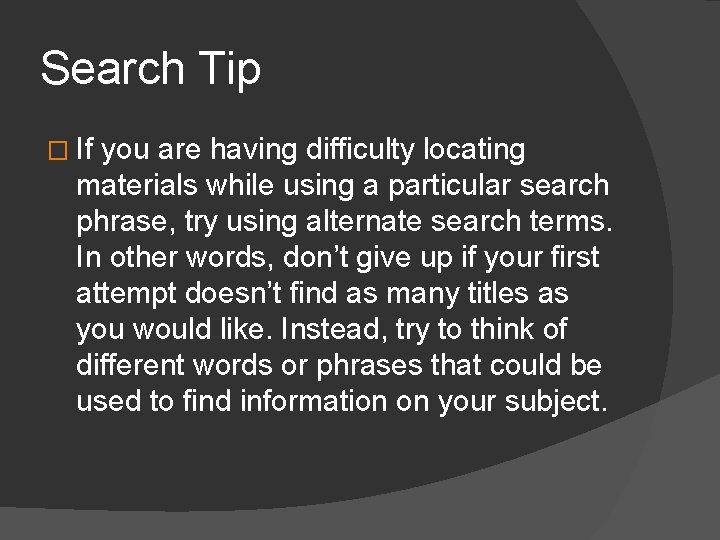 Search Tip � If you are having difficulty locating materials while using a particular