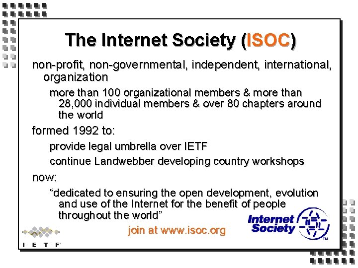 The Internet Society (ISOC) non-profit, non-governmental, independent, international, organization more than 100 organizational members