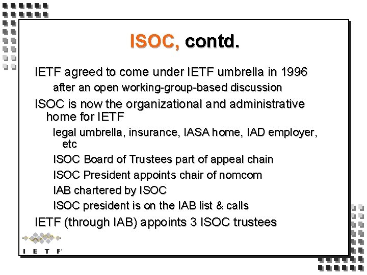 ISOC, contd. IETF agreed to come under IETF umbrella in 1996 after an open