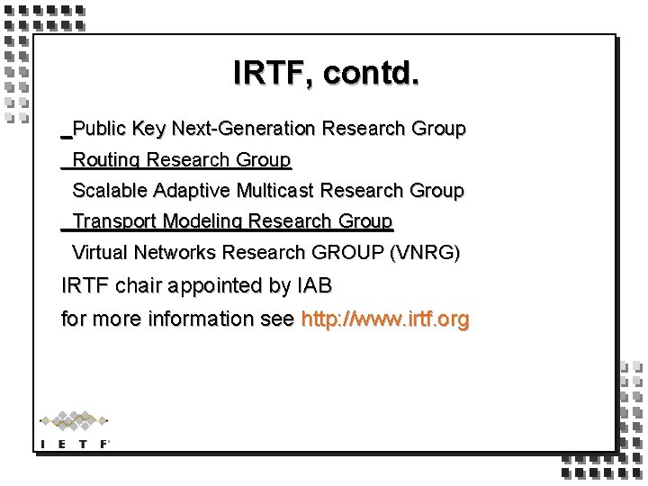 IRTF, contd. Public Key Next-Generation Research Group Routing Research Group Scalable Adaptive Multicast Research