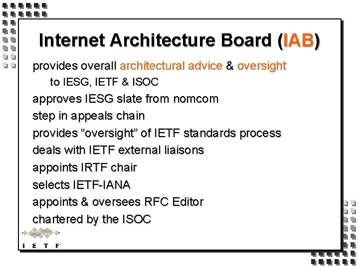 Internet Architecture Board (IAB) provides overall architectural advice & oversight to IESG, IETF &