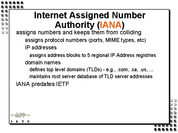 Internet Assigned Number Authority (IANA) assigns numbers and keeps them from colliding assigns protocol