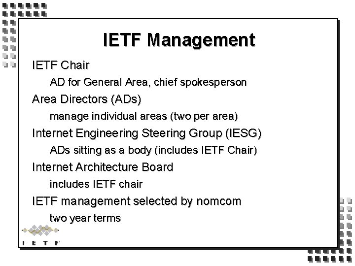 IETF Management IETF Chair AD for General Area, chief spokesperson Area Directors (ADs) manage