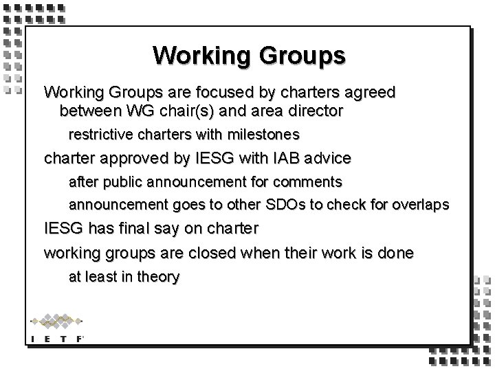 Working Groups are focused by charters agreed between WG chair(s) and area director restrictive