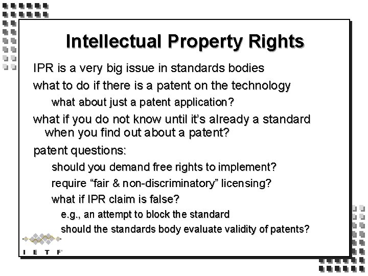 Intellectual Property Rights IPR is a very big issue in standards bodies what to