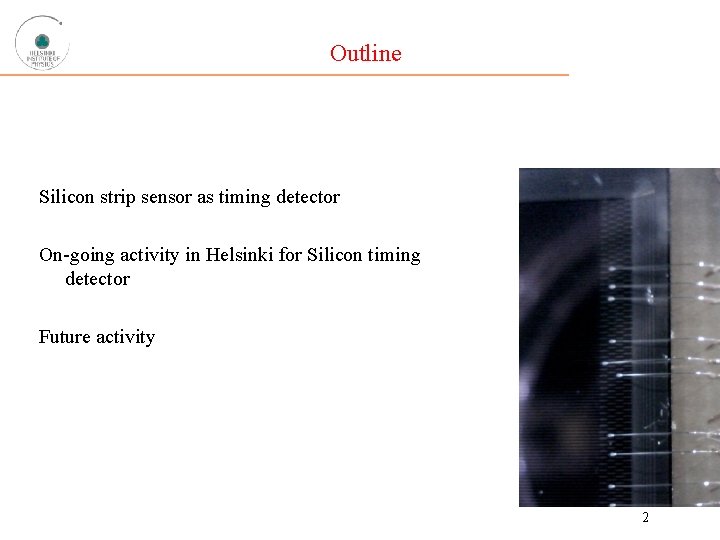 Outline Silicon strip sensor as timing detector On-going activity in Helsinki for Silicon timing
