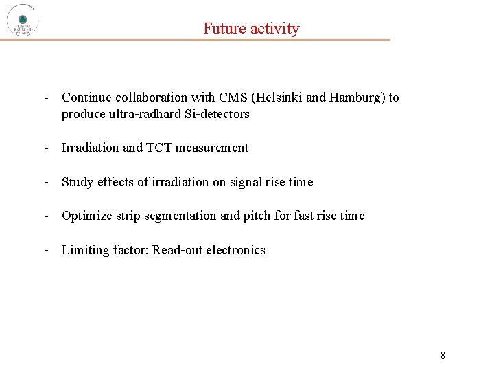 Future activity - Continue collaboration with CMS (Helsinki and Hamburg) to produce ultra-radhard Si-detectors