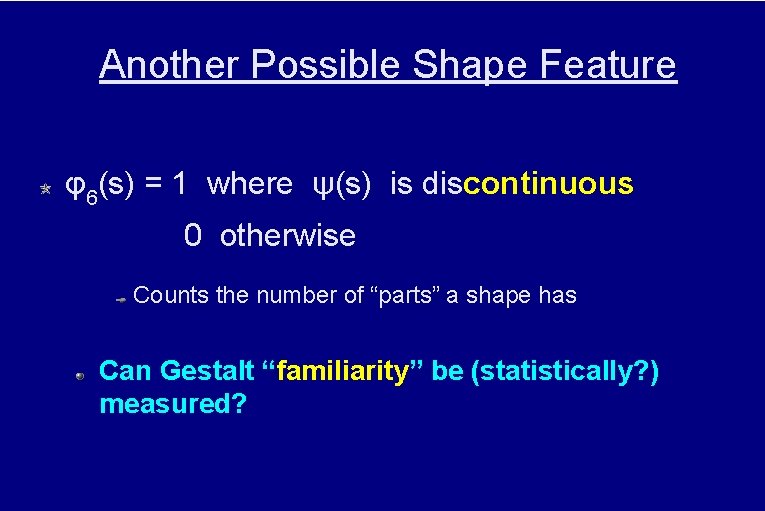 Another Possible Shape Feature φ6(s) = 1 where ψ(s) is discontinuous 0 otherwise Counts