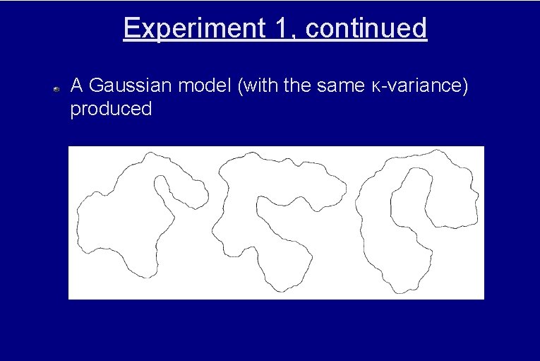 Experiment 1, continued A Gaussian model (with the same κ-variance) produced 