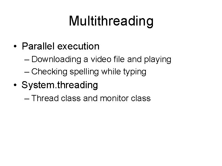 Multithreading • Parallel execution – Downloading a video file and playing – Checking spelling