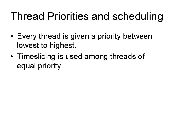 Thread Priorities and scheduling • Every thread is given a priority between lowest to