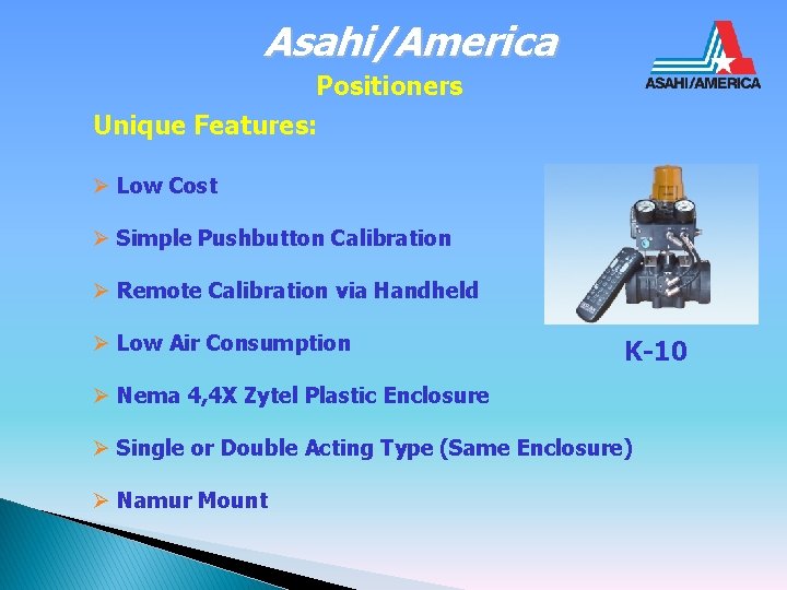 Asahi/America Positioners Unique Features: Ø Low Cost Ø Simple Pushbutton Calibration Ø Remote Calibration