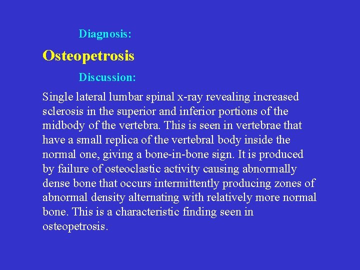 Diagnosis: Osteopetrosis Discussion: Single lateral lumbar spinal x-ray revealing increased sclerosis in the superior