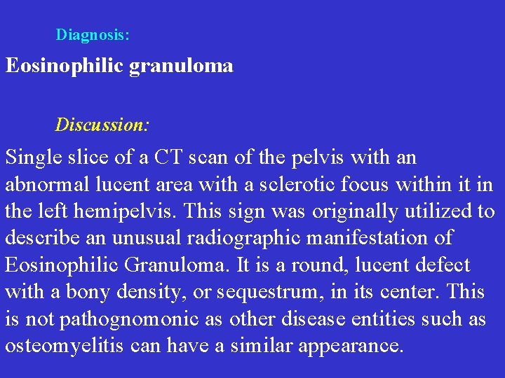 Diagnosis: Eosinophilic granuloma Discussion: Single slice of a CT scan of the pelvis with