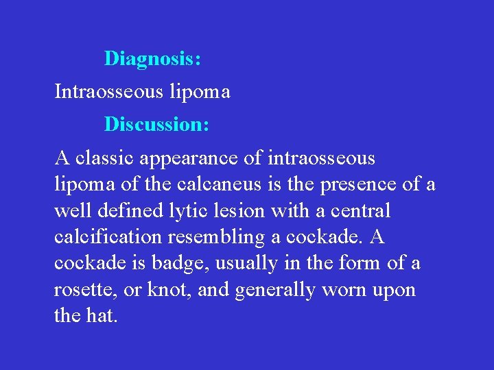 Diagnosis: Intraosseous lipoma Discussion: A classic appearance of intraosseous lipoma of the calcaneus is