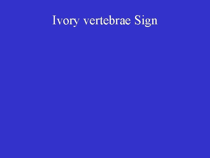 Ivory vertebrae Sign 