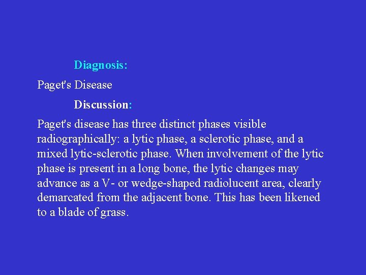 Diagnosis: Paget's Disease Discussion: Paget's disease has three distinct phases visible radiographically: a lytic